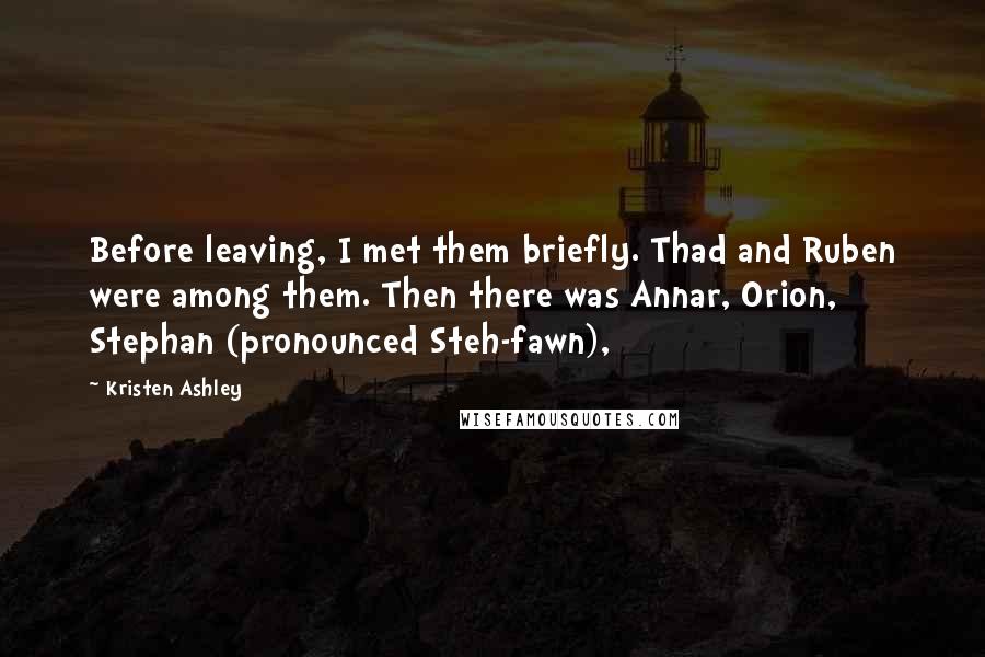 Kristen Ashley Quotes: Before leaving, I met them briefly. Thad and Ruben were among them. Then there was Annar, Orion, Stephan (pronounced Steh-fawn),