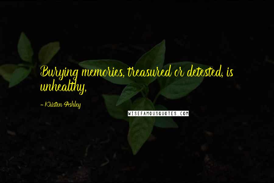 Kristen Ashley Quotes: Burying memories, treasured or detested, is unhealthy,