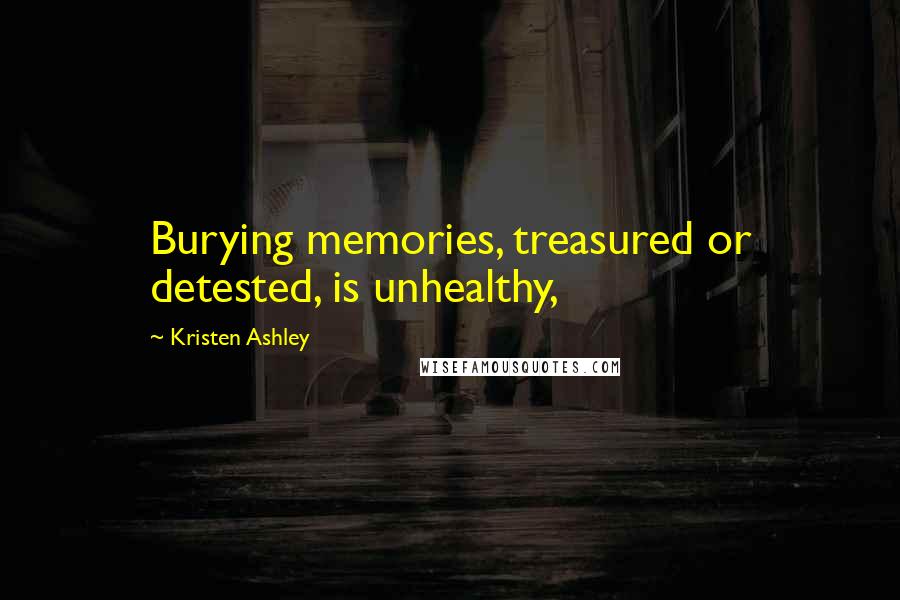 Kristen Ashley Quotes: Burying memories, treasured or detested, is unhealthy,