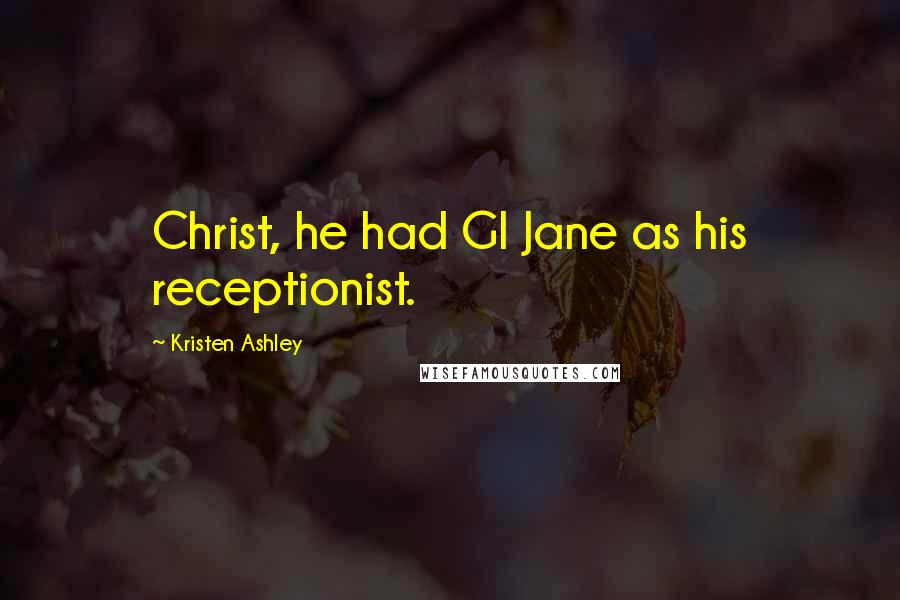 Kristen Ashley Quotes: Christ, he had GI Jane as his receptionist.