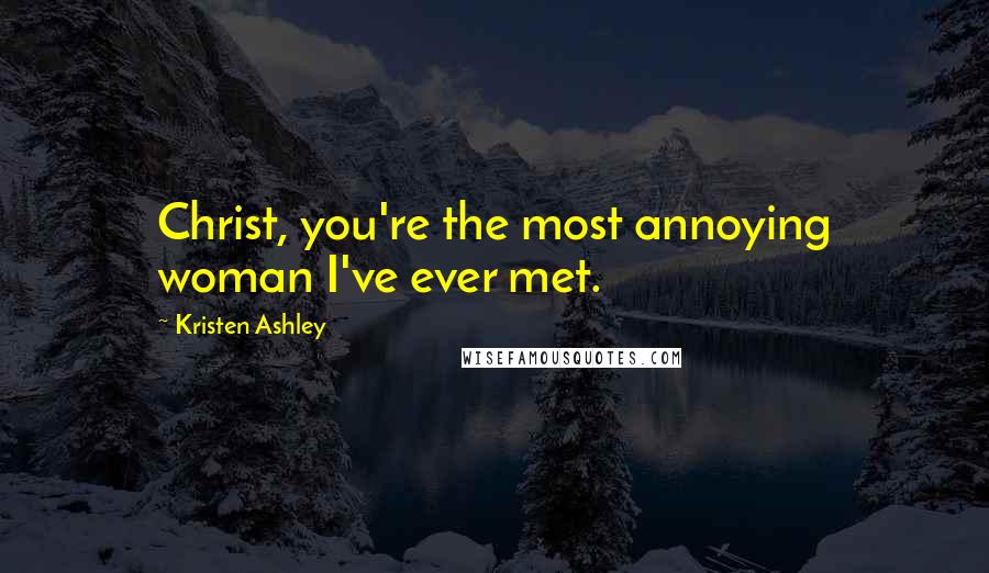 Kristen Ashley Quotes: Christ, you're the most annoying woman I've ever met.
