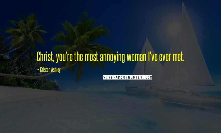 Kristen Ashley Quotes: Christ, you're the most annoying woman I've ever met.