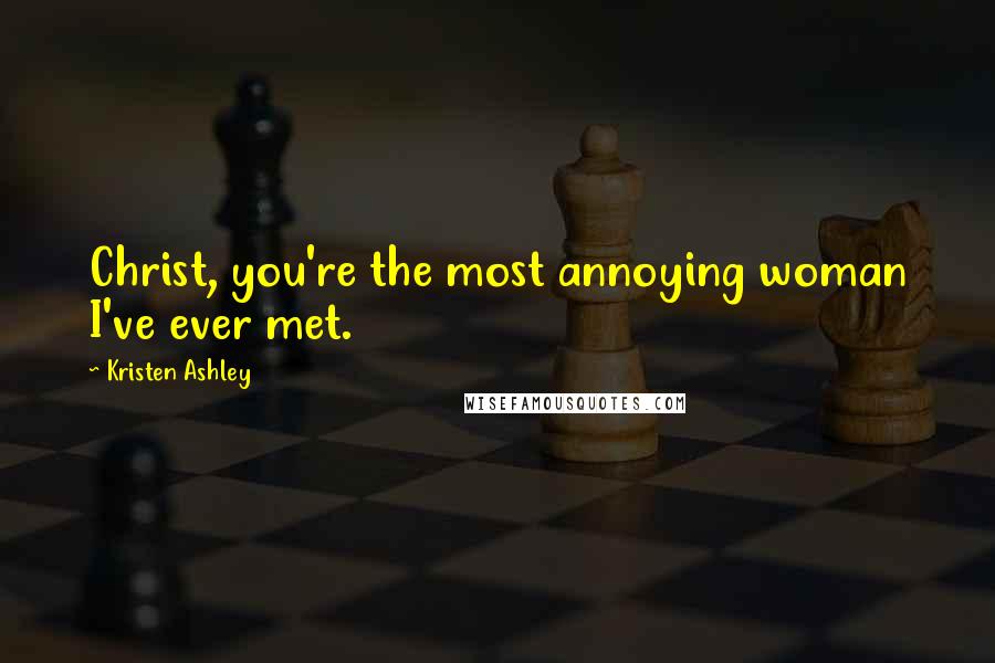 Kristen Ashley Quotes: Christ, you're the most annoying woman I've ever met.