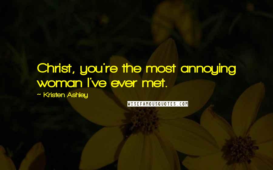 Kristen Ashley Quotes: Christ, you're the most annoying woman I've ever met.