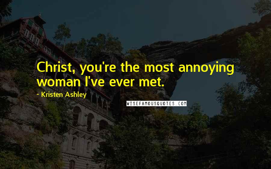 Kristen Ashley Quotes: Christ, you're the most annoying woman I've ever met.