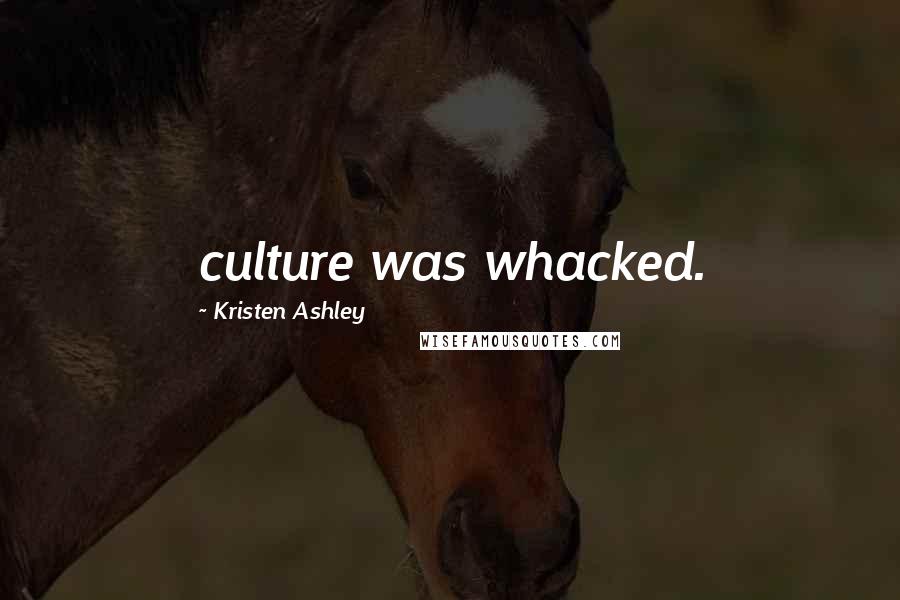 Kristen Ashley Quotes: culture was whacked.