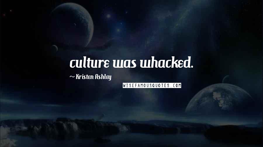 Kristen Ashley Quotes: culture was whacked.