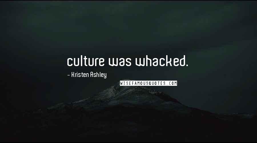 Kristen Ashley Quotes: culture was whacked.