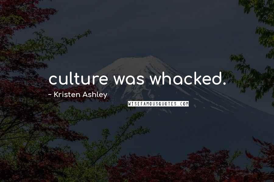 Kristen Ashley Quotes: culture was whacked.