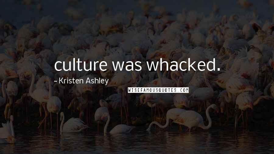 Kristen Ashley Quotes: culture was whacked.