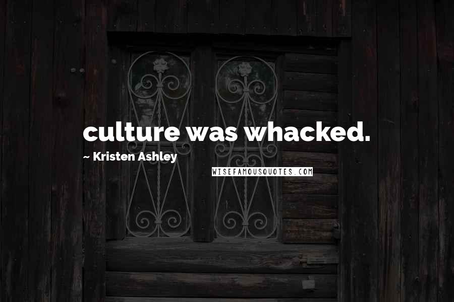 Kristen Ashley Quotes: culture was whacked.