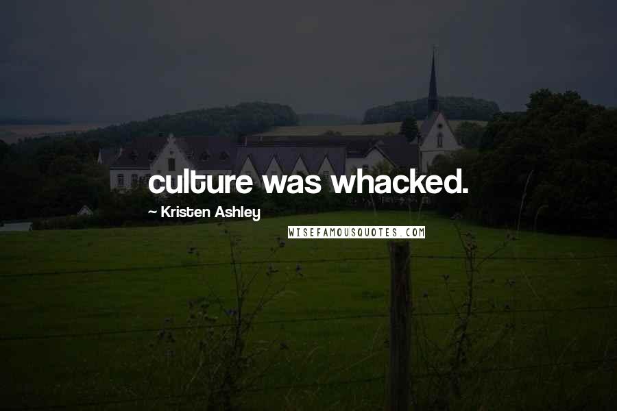 Kristen Ashley Quotes: culture was whacked.