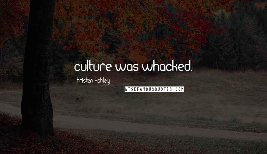 Kristen Ashley Quotes: culture was whacked.