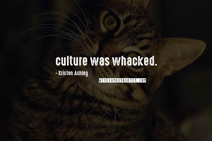 Kristen Ashley Quotes: culture was whacked.