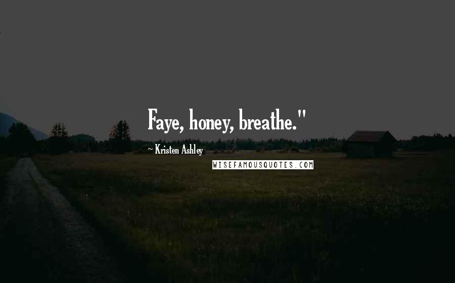 Kristen Ashley Quotes: Faye, honey, breathe."