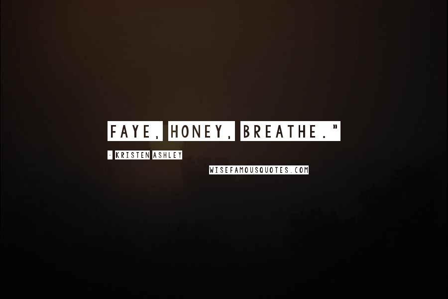 Kristen Ashley Quotes: Faye, honey, breathe."