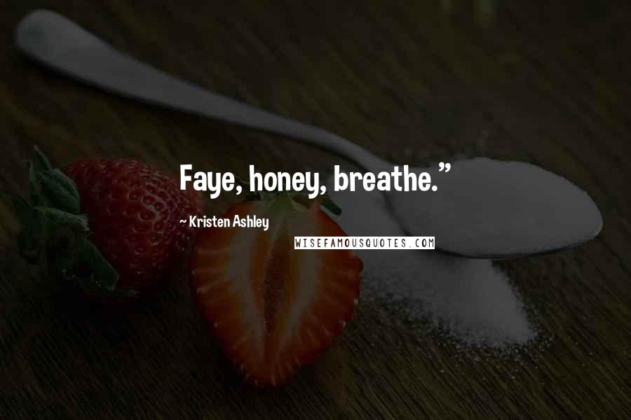 Kristen Ashley Quotes: Faye, honey, breathe."