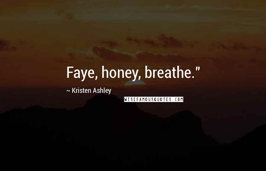 Kristen Ashley Quotes: Faye, honey, breathe."