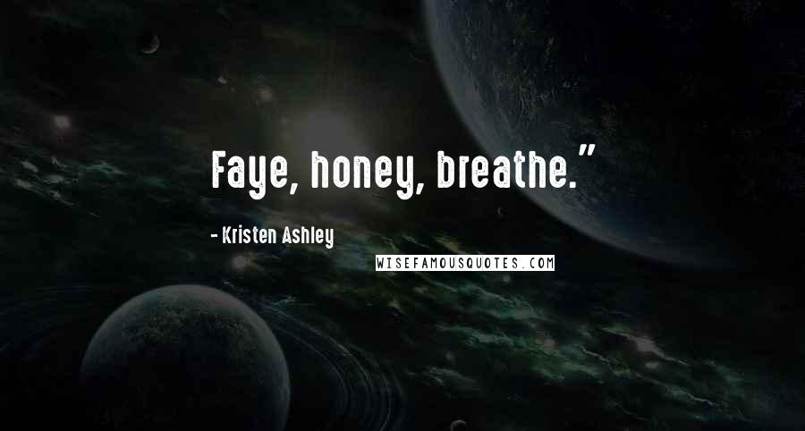 Kristen Ashley Quotes: Faye, honey, breathe."