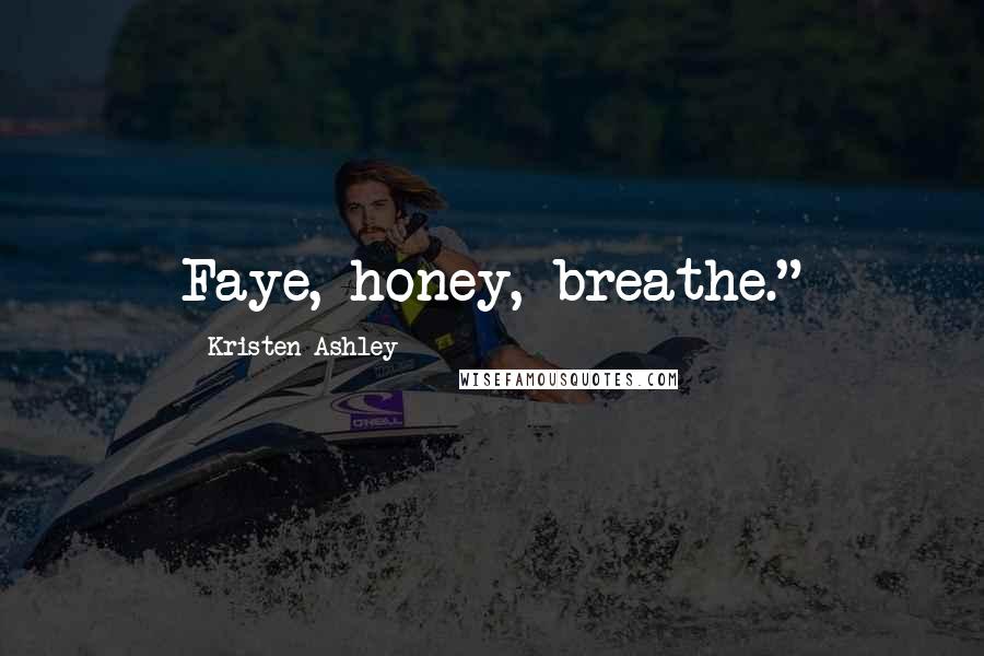 Kristen Ashley Quotes: Faye, honey, breathe."