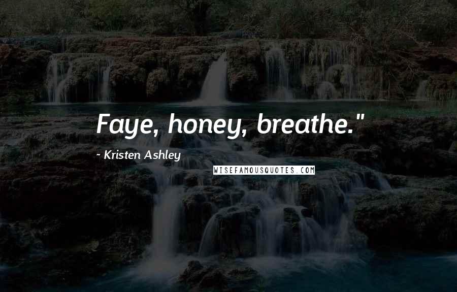 Kristen Ashley Quotes: Faye, honey, breathe."