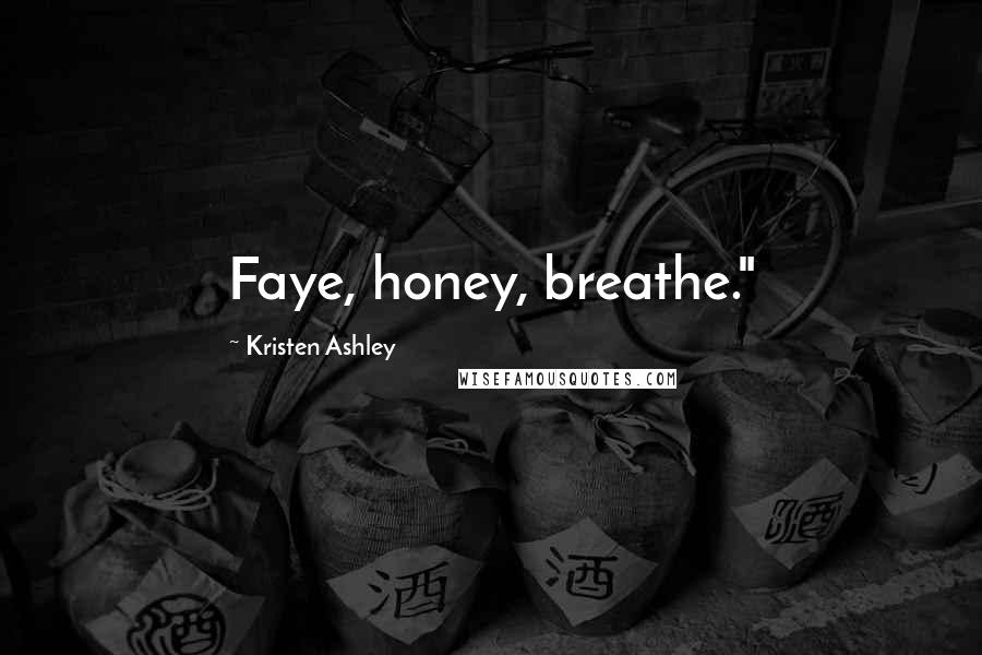 Kristen Ashley Quotes: Faye, honey, breathe."