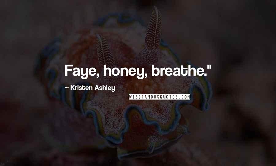 Kristen Ashley Quotes: Faye, honey, breathe."