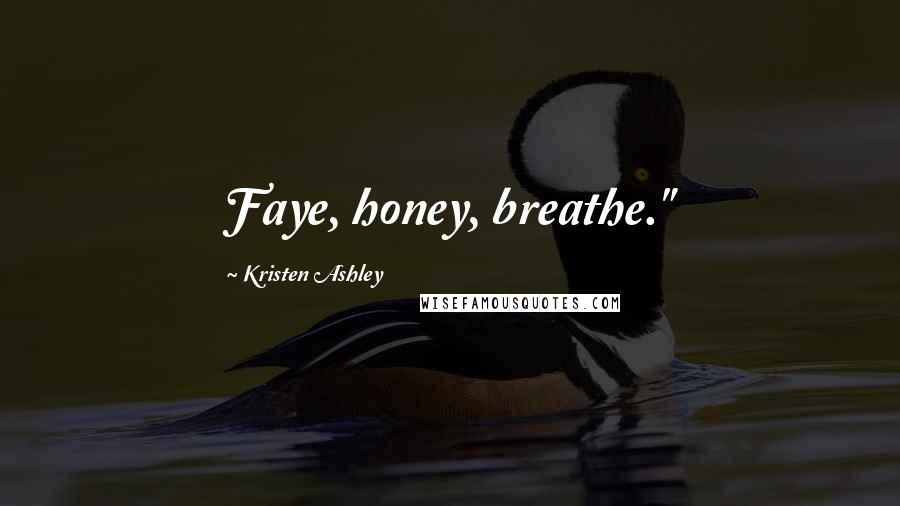 Kristen Ashley Quotes: Faye, honey, breathe."