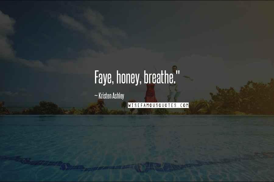 Kristen Ashley Quotes: Faye, honey, breathe."