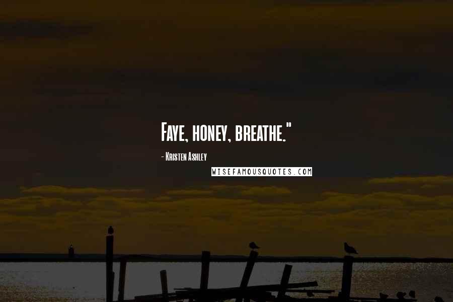 Kristen Ashley Quotes: Faye, honey, breathe."