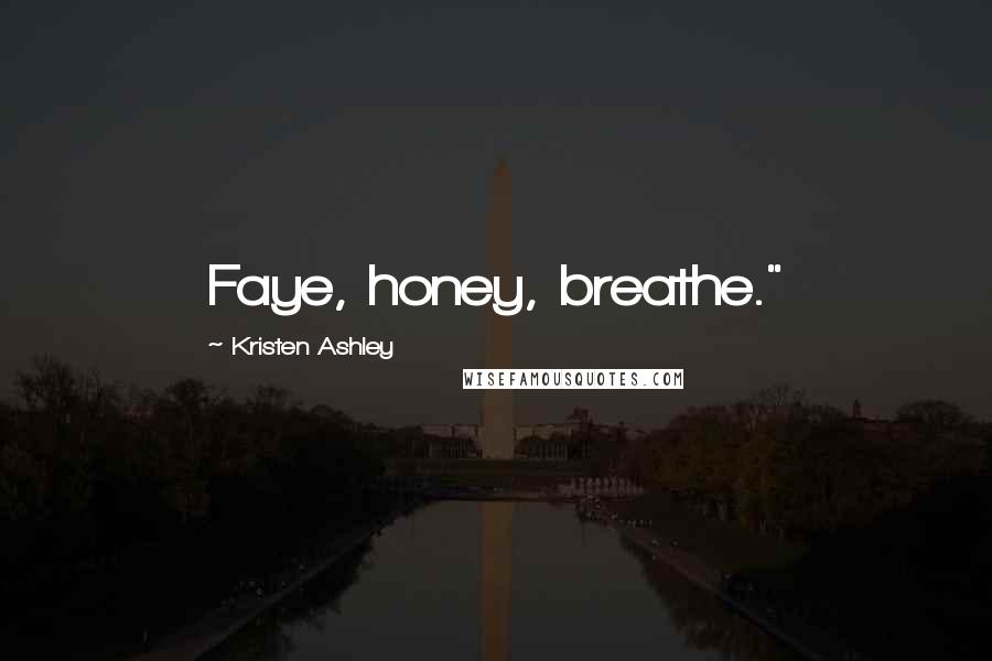 Kristen Ashley Quotes: Faye, honey, breathe."