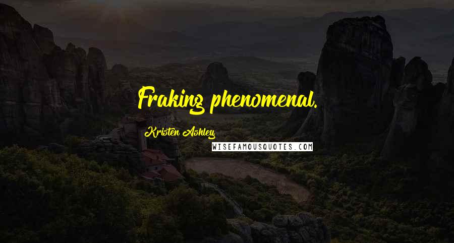 Kristen Ashley Quotes: Fraking phenomenal.