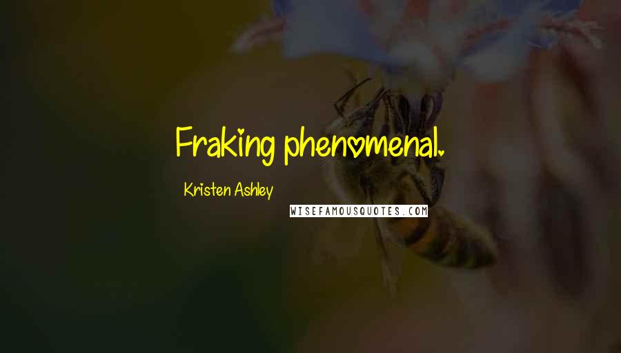 Kristen Ashley Quotes: Fraking phenomenal.