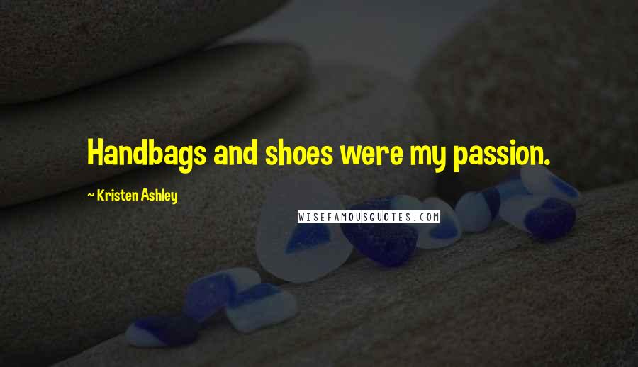 Kristen Ashley Quotes: Handbags and shoes were my passion.