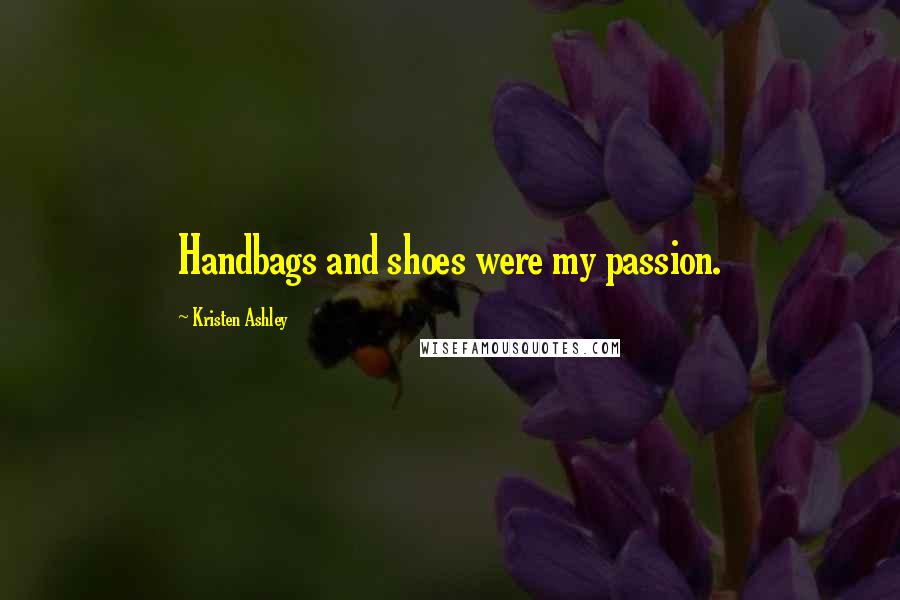 Kristen Ashley Quotes: Handbags and shoes were my passion.