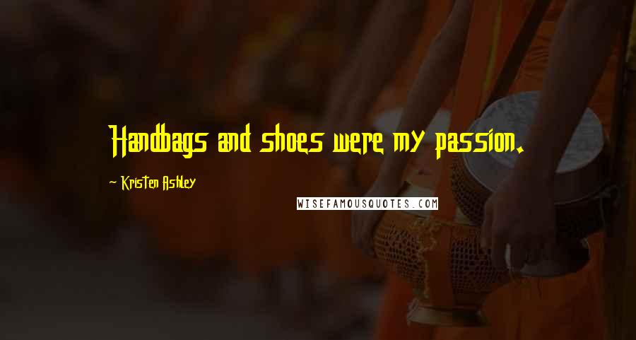 Kristen Ashley Quotes: Handbags and shoes were my passion.