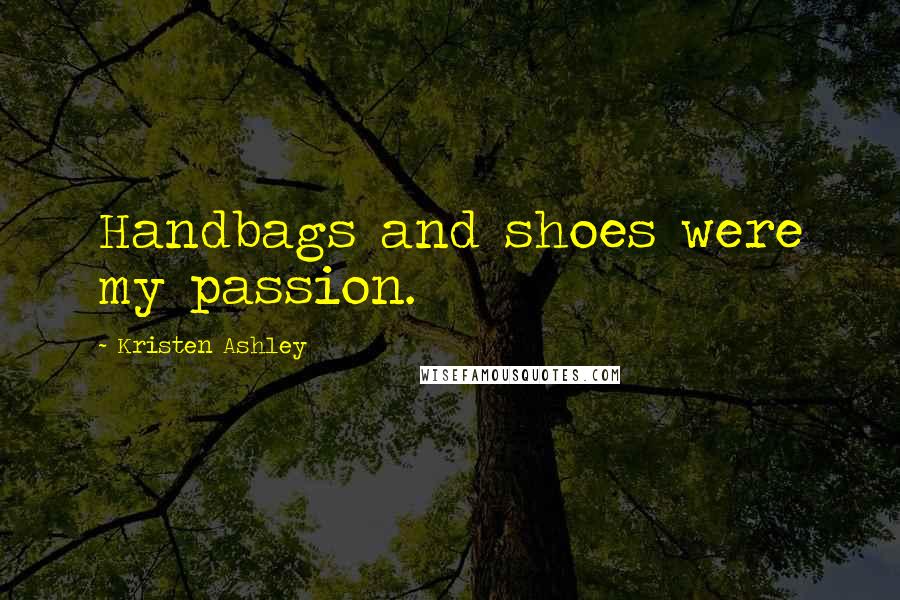 Kristen Ashley Quotes: Handbags and shoes were my passion.