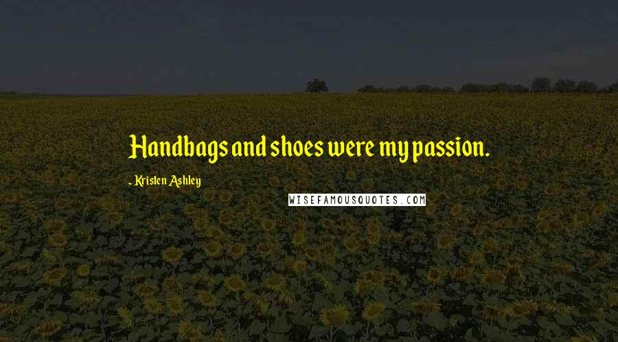 Kristen Ashley Quotes: Handbags and shoes were my passion.