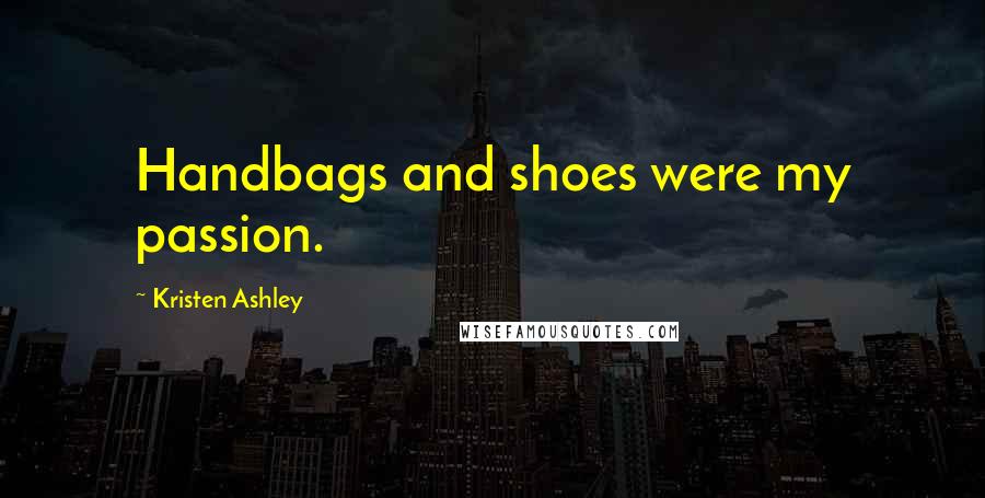 Kristen Ashley Quotes: Handbags and shoes were my passion.