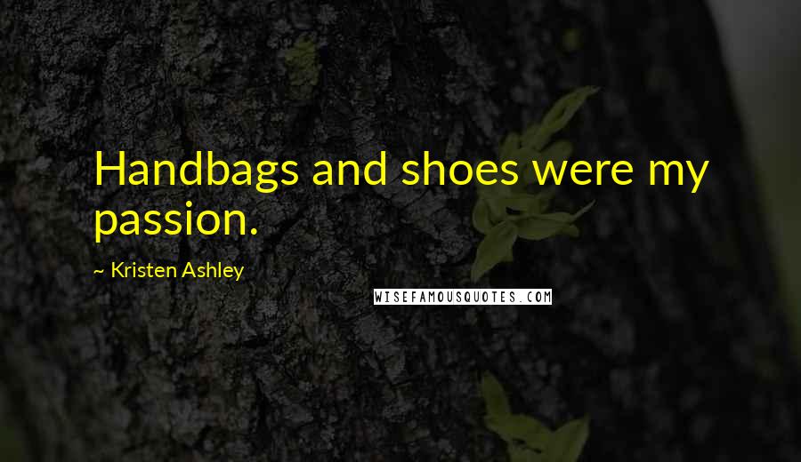 Kristen Ashley Quotes: Handbags and shoes were my passion.