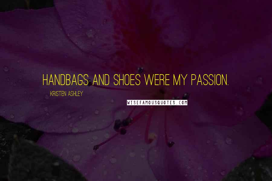 Kristen Ashley Quotes: Handbags and shoes were my passion.