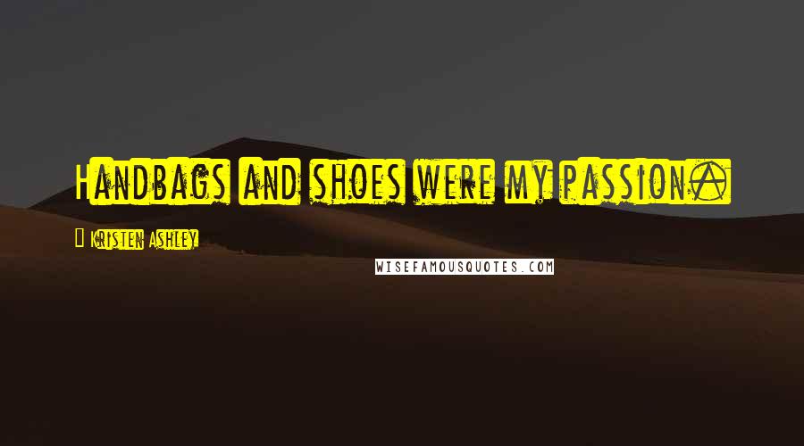 Kristen Ashley Quotes: Handbags and shoes were my passion.