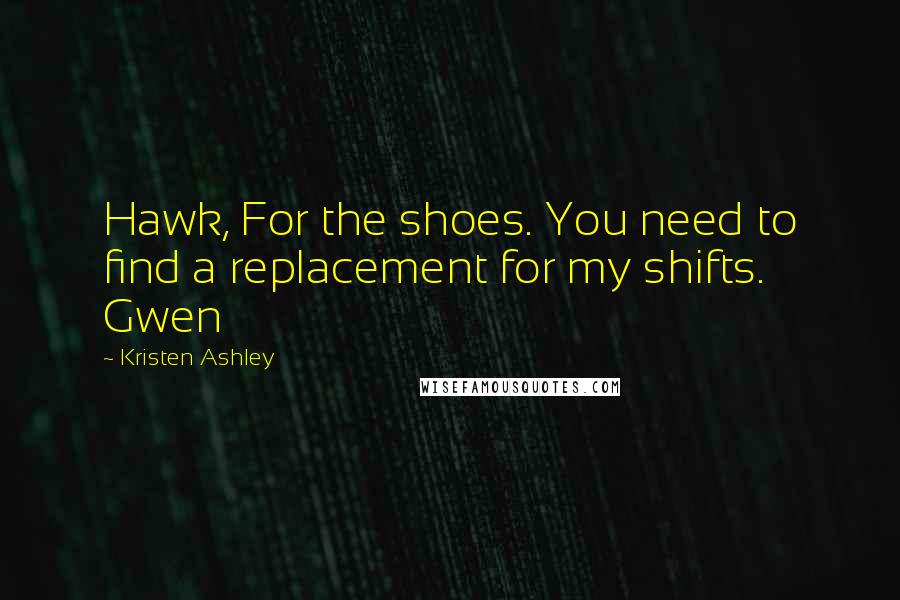 Kristen Ashley Quotes: Hawk, For the shoes. You need to find a replacement for my shifts. Gwen