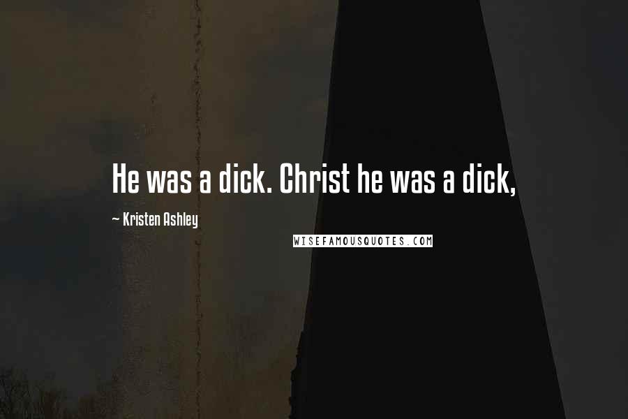 Kristen Ashley Quotes: He was a dick. Christ he was a dick,