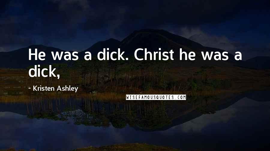 Kristen Ashley Quotes: He was a dick. Christ he was a dick,