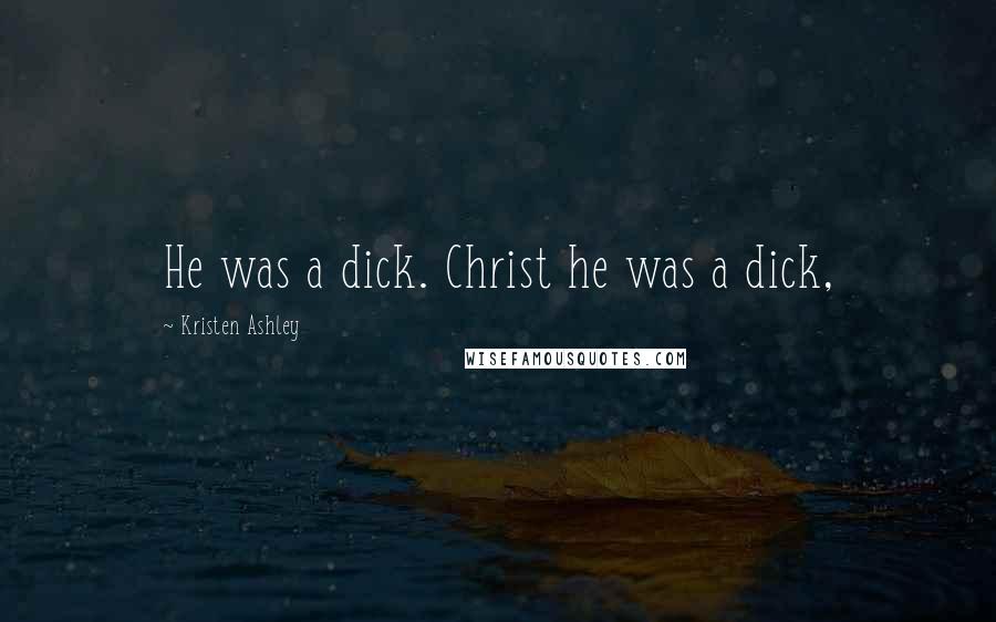 Kristen Ashley Quotes: He was a dick. Christ he was a dick,