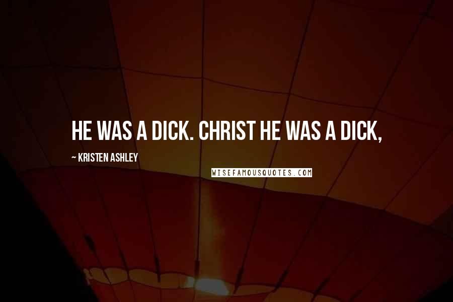 Kristen Ashley Quotes: He was a dick. Christ he was a dick,