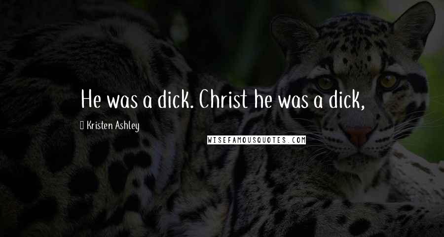 Kristen Ashley Quotes: He was a dick. Christ he was a dick,