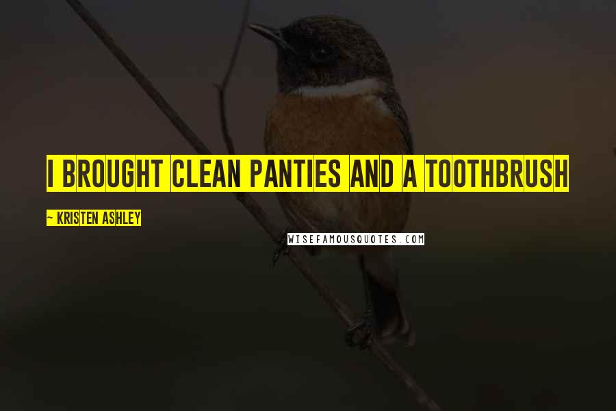 Kristen Ashley Quotes: I brought clean panties and a toothbrush