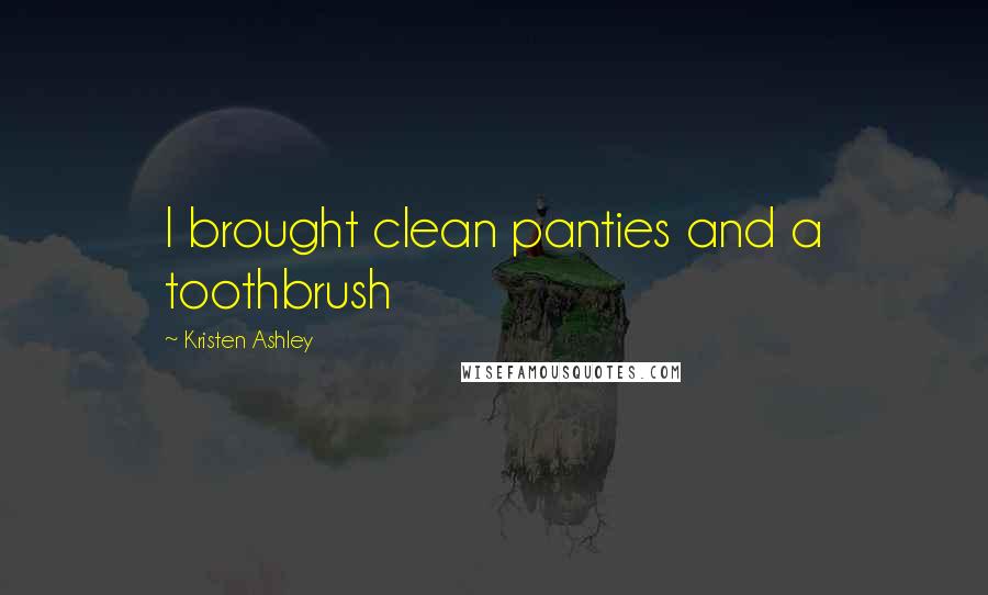 Kristen Ashley Quotes: I brought clean panties and a toothbrush